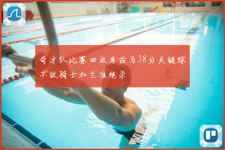 奇才队比赛回放库兹马38分关键球不敌骑士加兰准绝杀