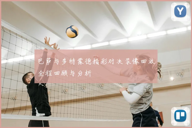 巴萨与多特蒙德精彩对决录像回放全程回顾与分析